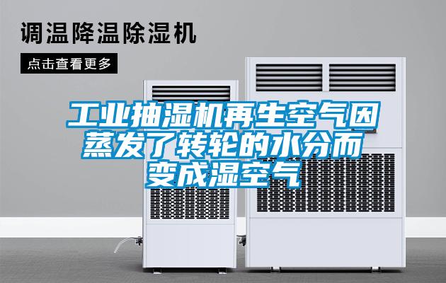工業(yè)抽濕機(jī)再生空氣因蒸發(fā)了轉(zhuǎn)輪的水分而變成濕空氣