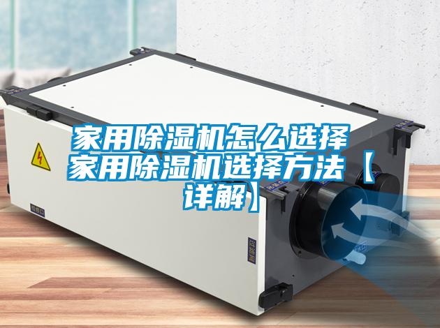 家用除濕機(jī)怎么選擇 家用除濕機(jī)選擇方法【詳解】