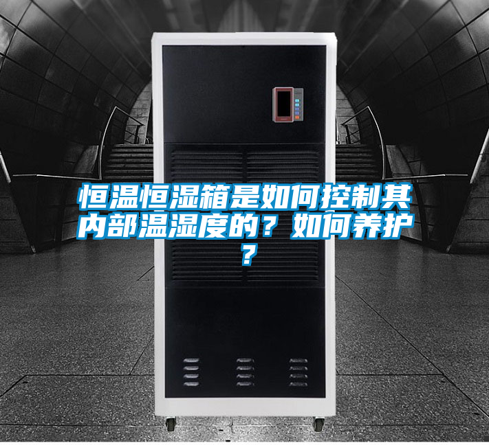 恒溫恒濕箱是如何控制其內部溫濕度的？如何養護？