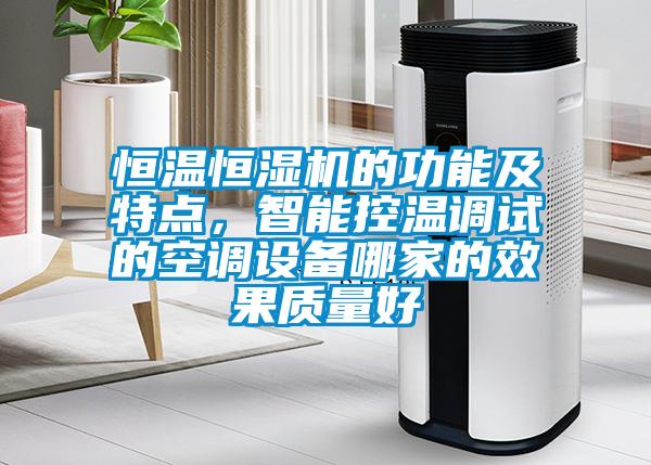 恒溫恒濕機(jī)的功能及特點(diǎn)，智能控溫調(diào)試的空調(diào)設(shè)備哪家的效果質(zhì)量好