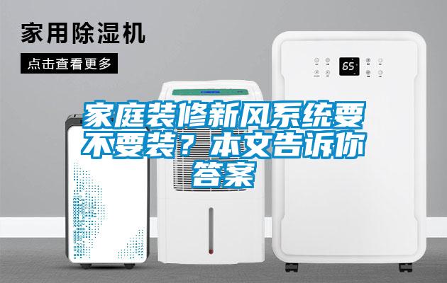 家庭裝修新風(fēng)系統要不要裝？本文告訴你答案