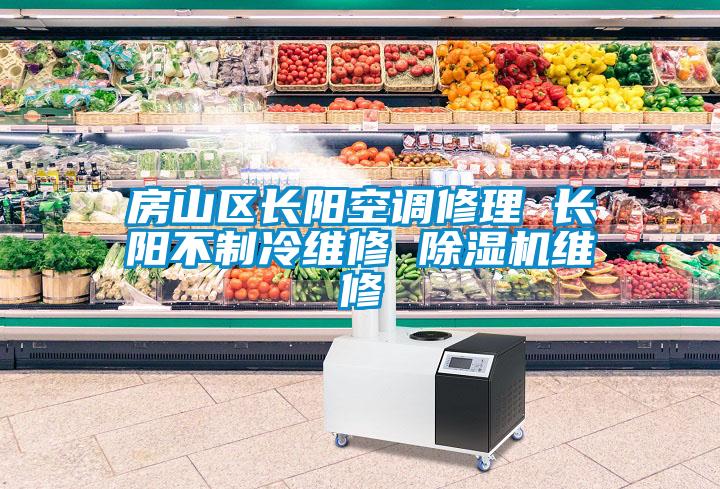 房山區長(cháng)陽(yáng)空調修理 長(cháng)陽(yáng)不制冷維修 除濕機維修