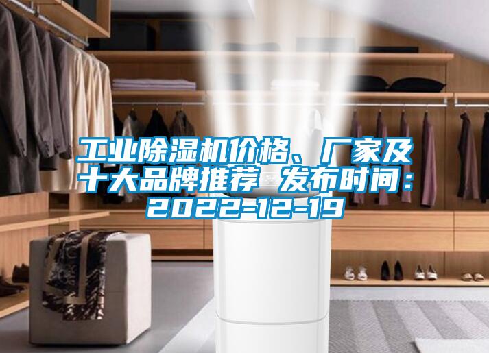 工業(yè)除濕機(jī)價(jià)格、廠家及十大品牌推薦 發(fā)布時(shí)間：2022-12-19