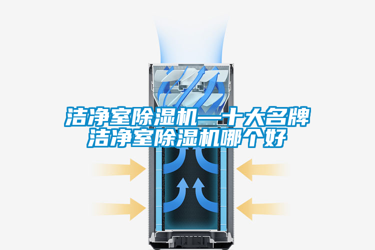 潔凈室除濕機(jī)—十大名牌潔凈室除濕機(jī)哪個(gè)好
