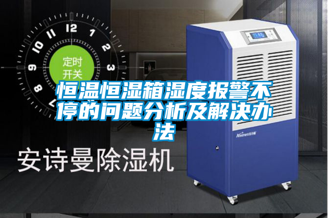 恒溫恒濕箱濕度報警不停的問(wèn)題分析及解決辦法