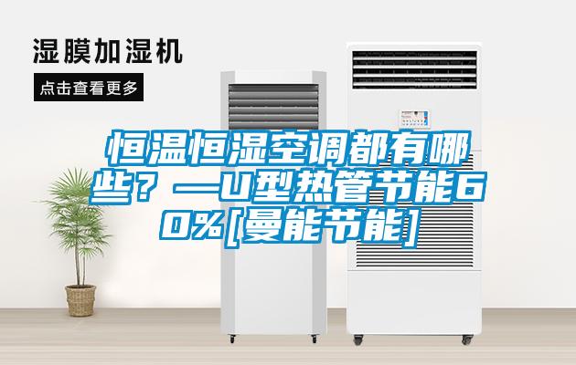 恒溫恒濕空調(diào)都有哪些？—U型熱管節(jié)能60%[曼能節(jié)能]