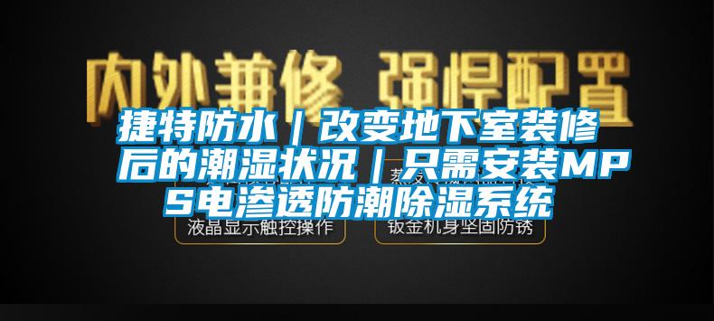 捷特防水｜改變地下室裝修后的潮濕狀況｜只需安裝MPS電滲透防潮除濕系統(tǒng)