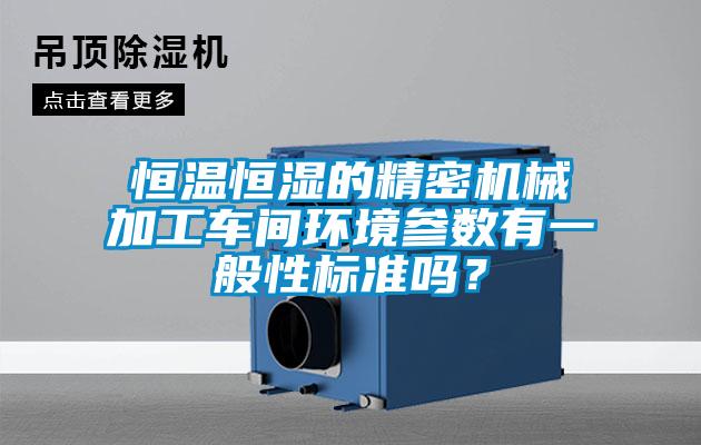 恒溫恒濕的精密機械加工車(chē)間環(huán)境參數有一般性標準嗎？
