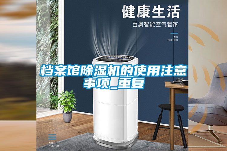 檔案館除濕機(jī)的使用注意事項(xiàng)_重復(fù)