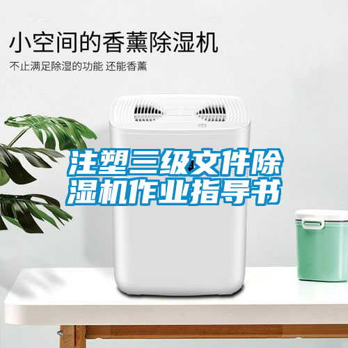 注塑三級(jí)文件除濕機(jī)作業(yè)指導(dǎo)書
