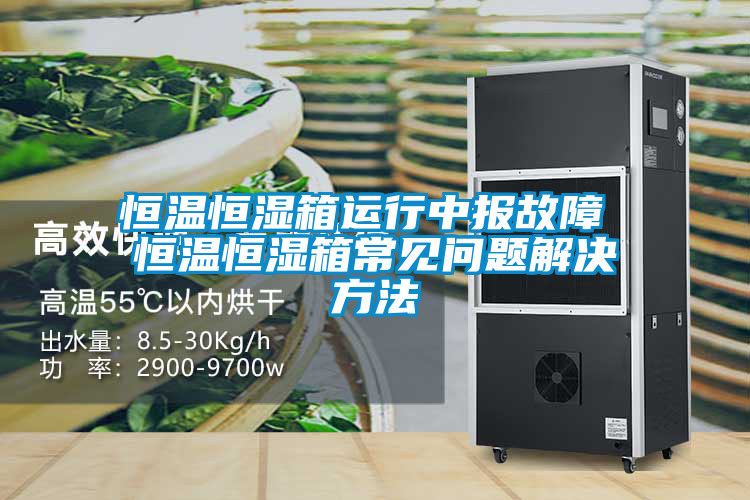 恒溫恒濕箱運行中報故障 恒溫恒濕箱常見問題解決方法
