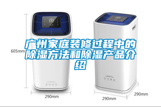 廣州家庭裝修過程中的除濕方法和除濕產(chǎn)品介紹