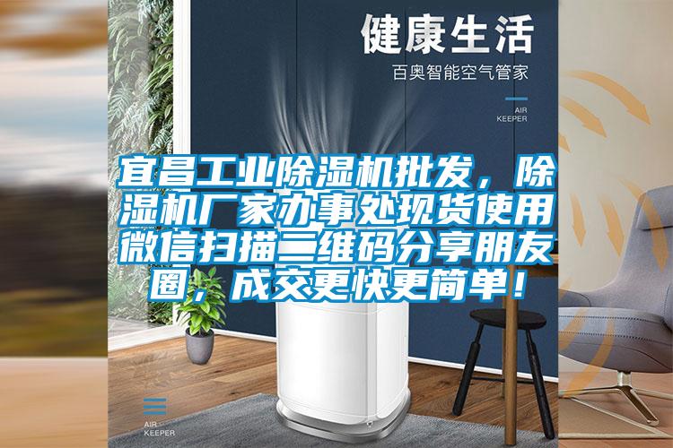 宜昌工業(yè)除濕機批發(fā)，除濕機廠(chǎng)家辦事處現貨使用微信掃描二維碼分享朋友圈，成交更快更簡(jiǎn)單！