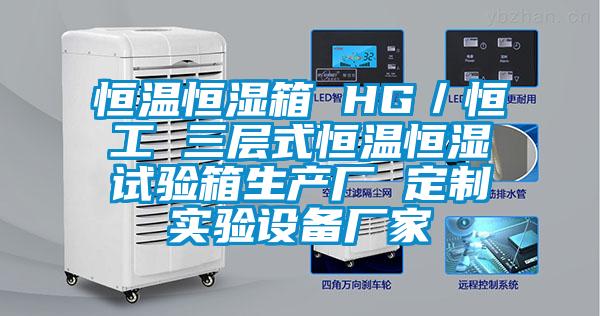 恒溫恒濕箱 HG／恒工 三層式恒溫恒濕試驗箱生產(chǎn)廠(chǎng) 定制實(shí)驗設備廠(chǎng)家
