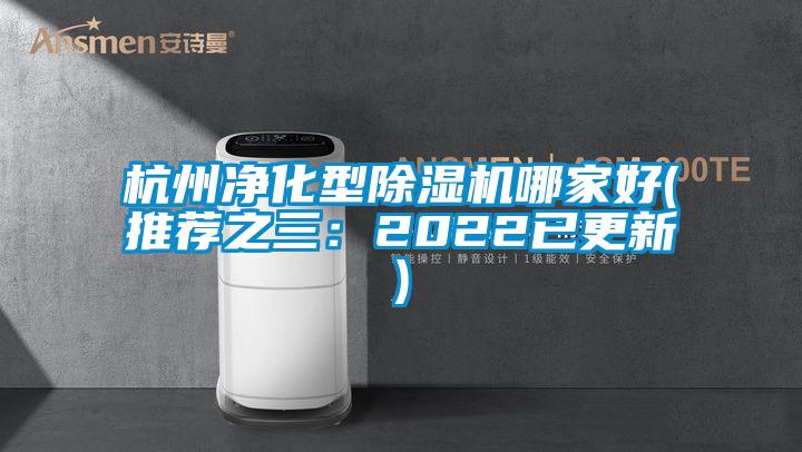 杭州凈化型除濕機哪家好(推薦之三：2022已更新)