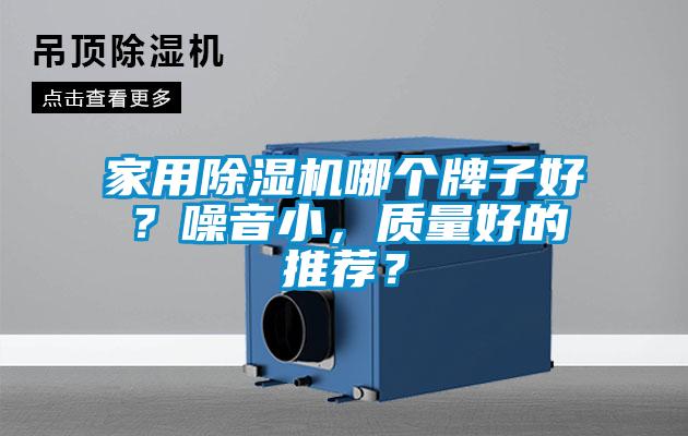 家用除濕機哪個牌子好？噪音小，質(zhì)量好的推薦？