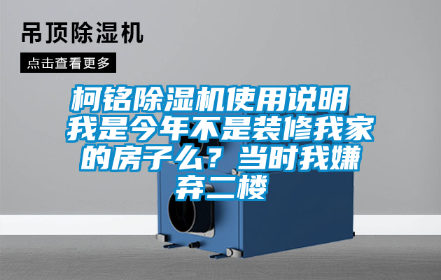 柯銘除濕機使用說明 我是今年不是裝修我家的房子么？當(dāng)時我嫌棄二樓