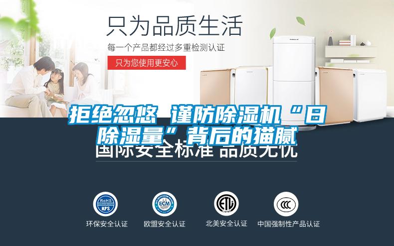 拒絕忽悠 謹(jǐn)防除濕機(jī)“日除濕量”背后的貓膩