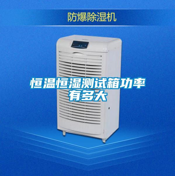 恒溫恒濕測試箱功率有多大