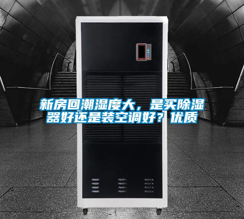 新房回潮濕度大，是買除濕器好還是裝空調好？優(yōu)質
