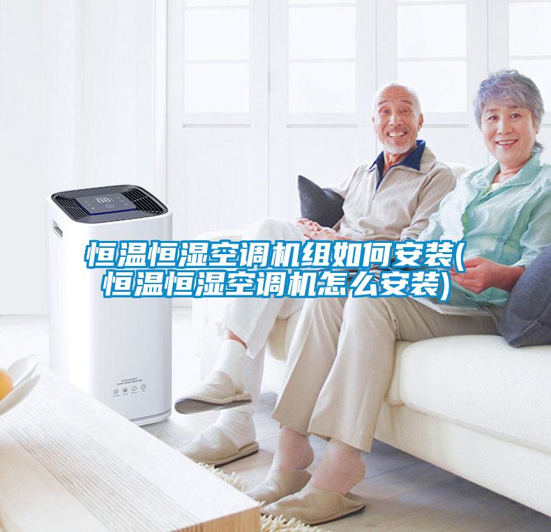 恒溫恒濕空調(diào)機組如何安裝(恒溫恒濕空調(diào)機怎么安裝)