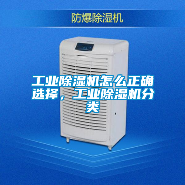工業(yè)除濕機(jī)怎么正確選擇，工業(yè)除濕機(jī)分類