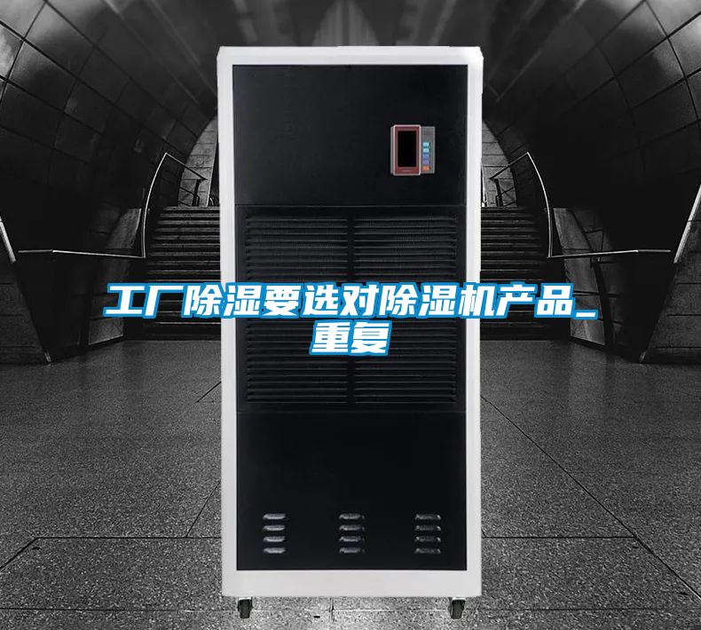 工廠除濕要選對(duì)除濕機(jī)產(chǎn)品_重復(fù)