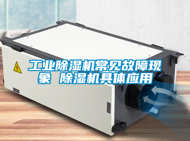 工業(yè)除濕機(jī)常見故障現(xiàn)象 除濕機(jī)具體應(yīng)用