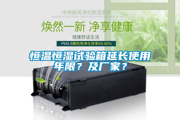 恒溫恒濕試驗箱延長(cháng)使用年限？及廠(chǎng)家？