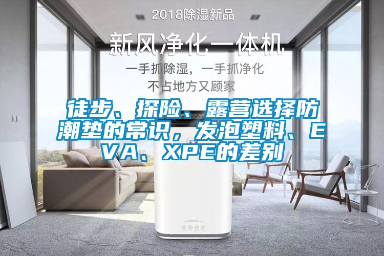 徒步、探險、露營選擇防潮墊的常識，發(fā)泡塑料、EVA、XPE的差別
