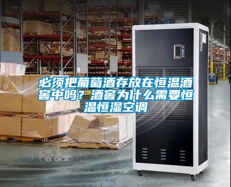 必須把葡萄酒存放在恒溫酒窖中嗎？酒窖為什么需要恒溫恒濕空調(diào)