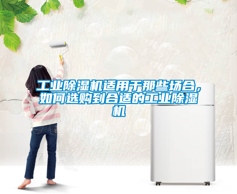 工業(yè)除濕機(jī)適用于那些場(chǎng)合，如何選購(gòu)到合適的工業(yè)除濕機(jī)