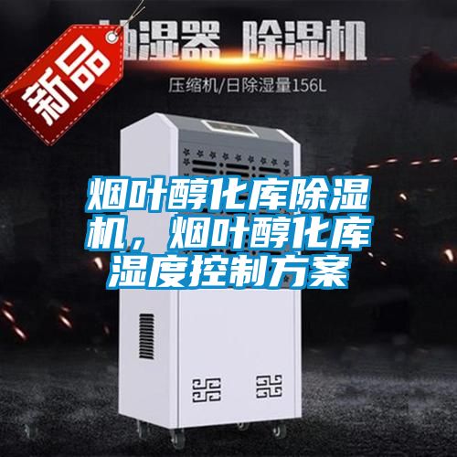 煙葉醇化庫除濕機，煙葉醇化庫濕度控制方案