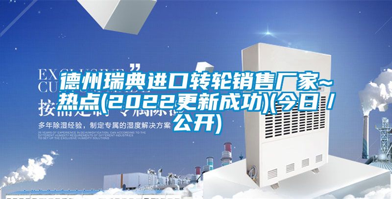 德州瑞典進(jìn)口轉輪銷(xiāo)售廠(chǎng)家~熱點(diǎn)(2022更新成功)(今日／公開(kāi))