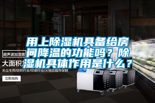 用上除濕機(jī)具備給房間降溫的功能嗎？除濕機(jī)具體作用是什么？