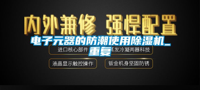 電子元器的防潮使用除濕機(jī)_重復(fù)