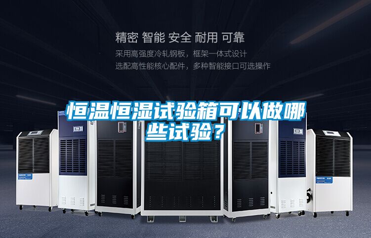 恒溫恒濕試驗(yàn)箱可以做哪些試驗(yàn)？