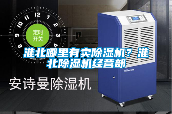 淮北哪里有賣除濕機(jī)？淮北除濕機(jī)經(jīng)營部