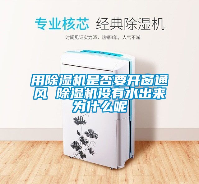 用除濕機是否要開(kāi)窗通風(fēng) 除濕機沒(méi)有水出來(lái)為什么呢