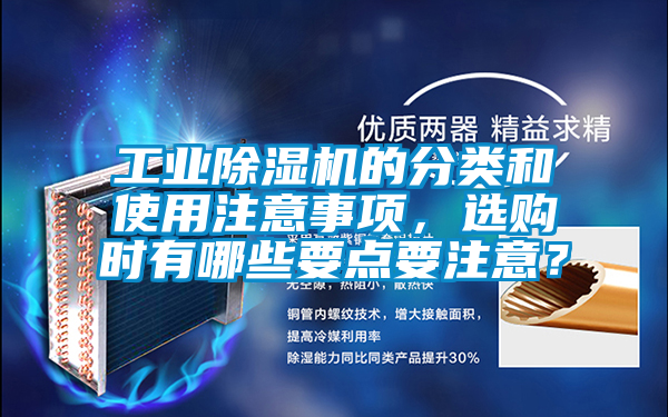 工業(yè)除濕機(jī)的分類和使用注意事項(xiàng)，選購(gòu)時(shí)有哪些要點(diǎn)要注意？