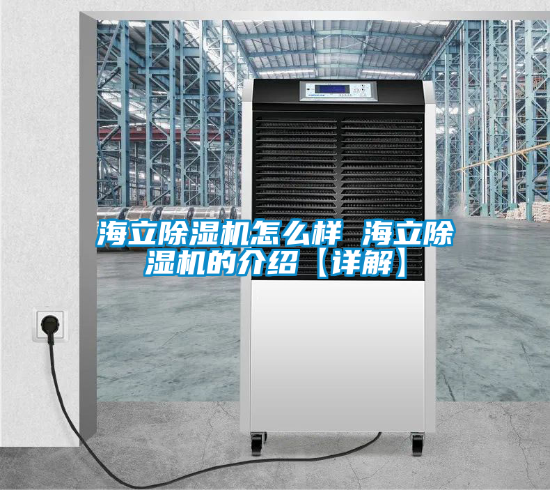 海立除濕機(jī)怎么樣 海立除濕機(jī)的介紹【詳解】
