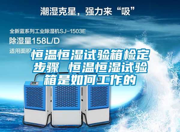 恒溫恒濕試驗箱檢定步驟 恒溫恒濕試驗箱是如何工作的