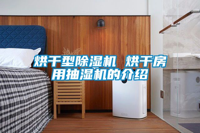 烘干型除濕機(jī) 烘干房用抽濕機(jī)的介紹