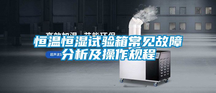 恒溫恒濕試驗箱常見(jiàn)故障分析及操作規程