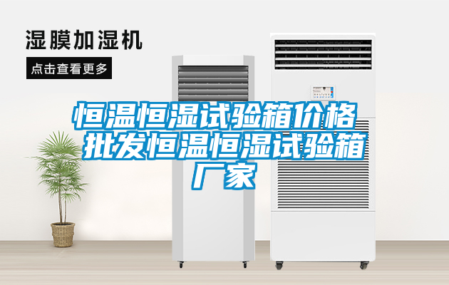 恒溫恒濕試驗(yàn)箱價(jià)格 批發(fā)恒溫恒濕試驗(yàn)箱廠家