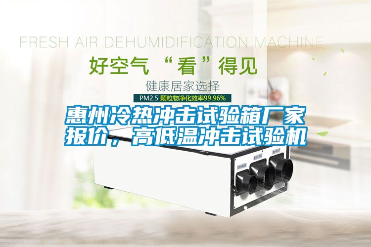 惠州冷熱沖擊試驗(yàn)箱廠家報(bào)價(jià)，高低溫沖擊試驗(yàn)機(jī)