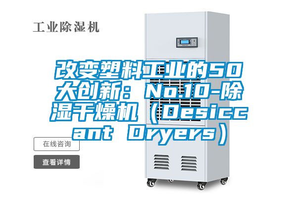 改變塑料工業(yè)的50大創(chuàng  )新：No.10-除濕干燥機（Desiccant Dryers）