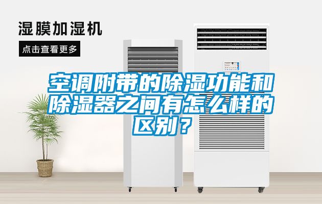 空調(diào)附帶的除濕功能和除濕器之間有怎么樣的區(qū)別？