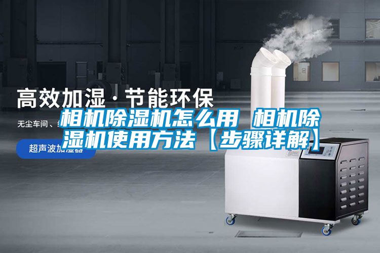 相機(jī)除濕機(jī)怎么用 相機(jī)除濕機(jī)使用方法【步驟詳解】