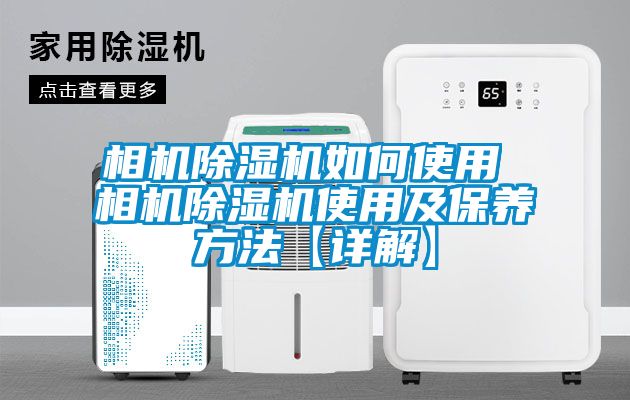 相機除濕機如何使用 相機除濕機使用及保養(yǎng)方法【詳解】